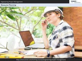 Engineering Project Management
https://www.tonex.com/training-courses/engineering-project-management/
Resource Planning
 