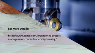 For More Details:
https://www.tonex.com/engineering-project-
management-course-leadership-training/
 