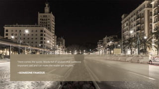 “Here comes the quote. Words full of wisdom that someone
important said and can make the reader get inspired.”
—SOMEONE FAMOUS
 