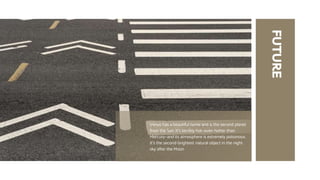 Venus has a beautiful name and is the second planet
from the Sun. It’s terribly hot—even hotter than
Mercury—and its atmosphere is extremely poisonous.
It’s the second-brightest natural object in the night
sky after the Moon
FUTURE
 