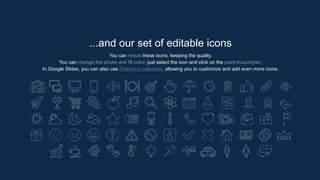 ...and our set of editable icons
You can resize these icons, keeping the quality.
You can change the stroke and fill color; just select the icon and click on the paint-bucket/pen.
In Google Slides, you can also use Flaticon’s extension, allowing you to customize and add even more icons.
 