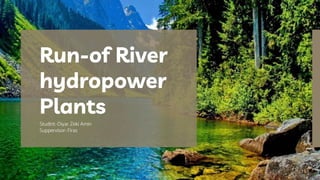 Studint:-Diyar Zeki Amin
Suppervisor:-Firas
Run-of River
hydropower
Plants
 