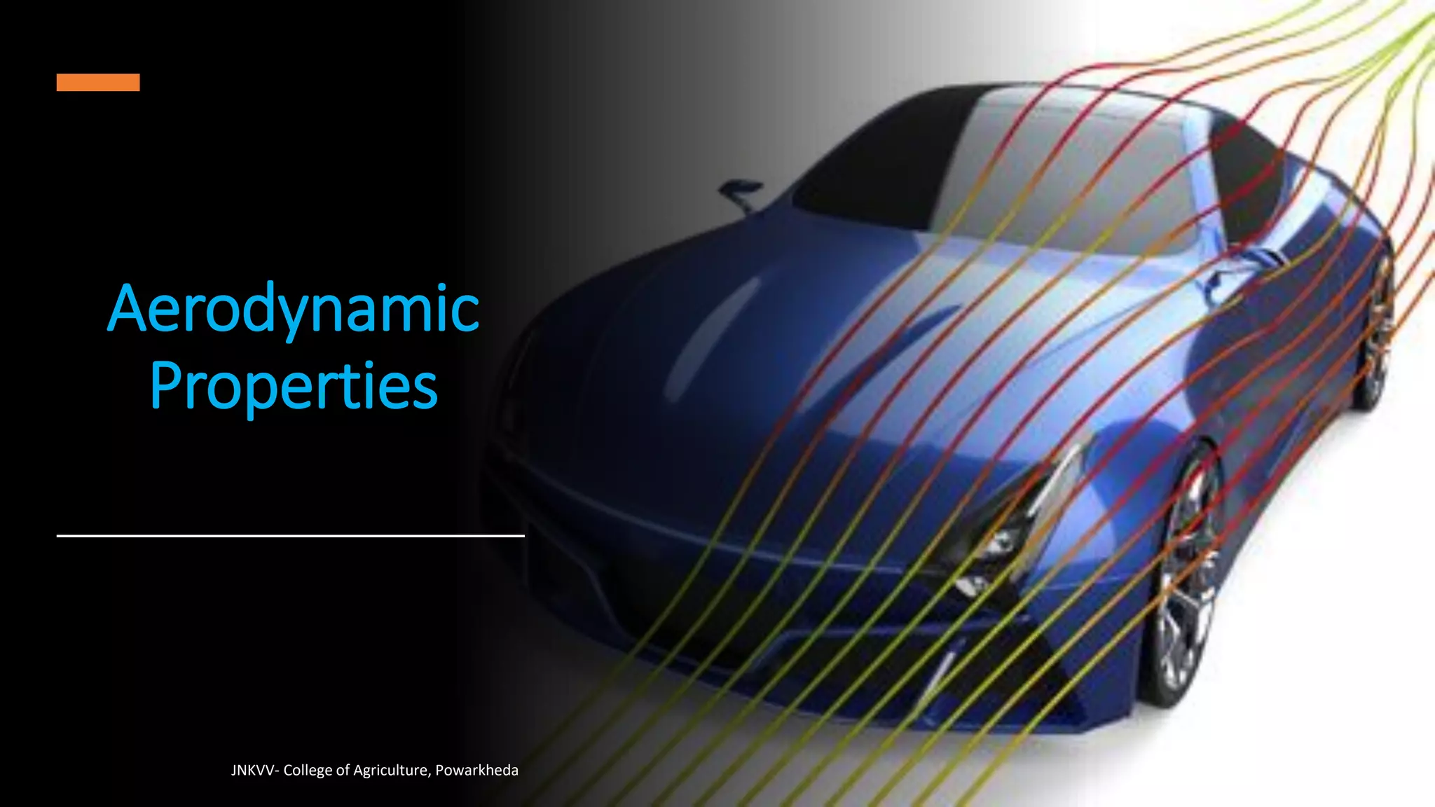 Aerodynamic
Properties
JNKVV- College of Agriculture, Powarkheda 21
 