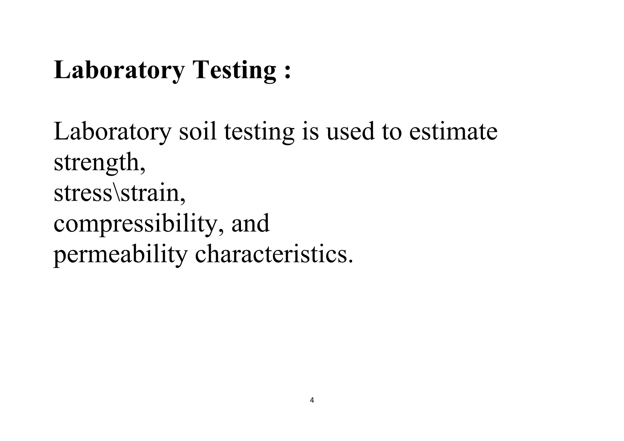 4
Laboratory Testing :
Laboratory soil testing is used to estimate
strength,
stressstrain,
compressibility, and
permeability characteristics.
 