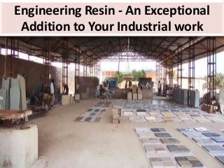 Engineering Resin - An Exceptional
Addition to Your Industrial work
 