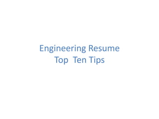 Engineering Resume
Top Ten Tips
 