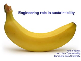 Engineering role in sustainability




                                  Jordi Segalàs
                      Institute of Sustainability
                     Barcelona Tech University
 