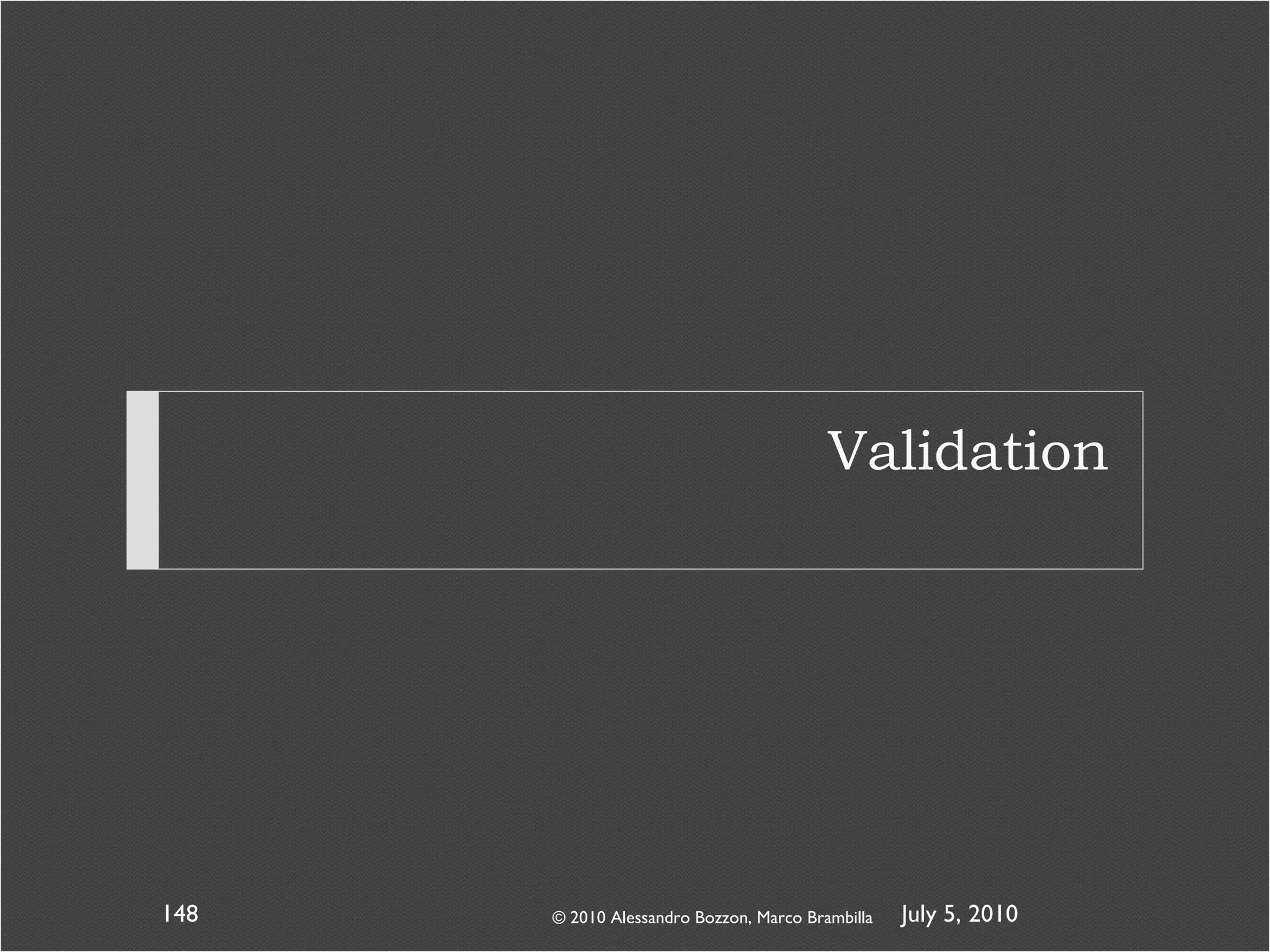 Validation © 2010 Alessandro Bozzon, Marco Brambilla July 5, 2010  