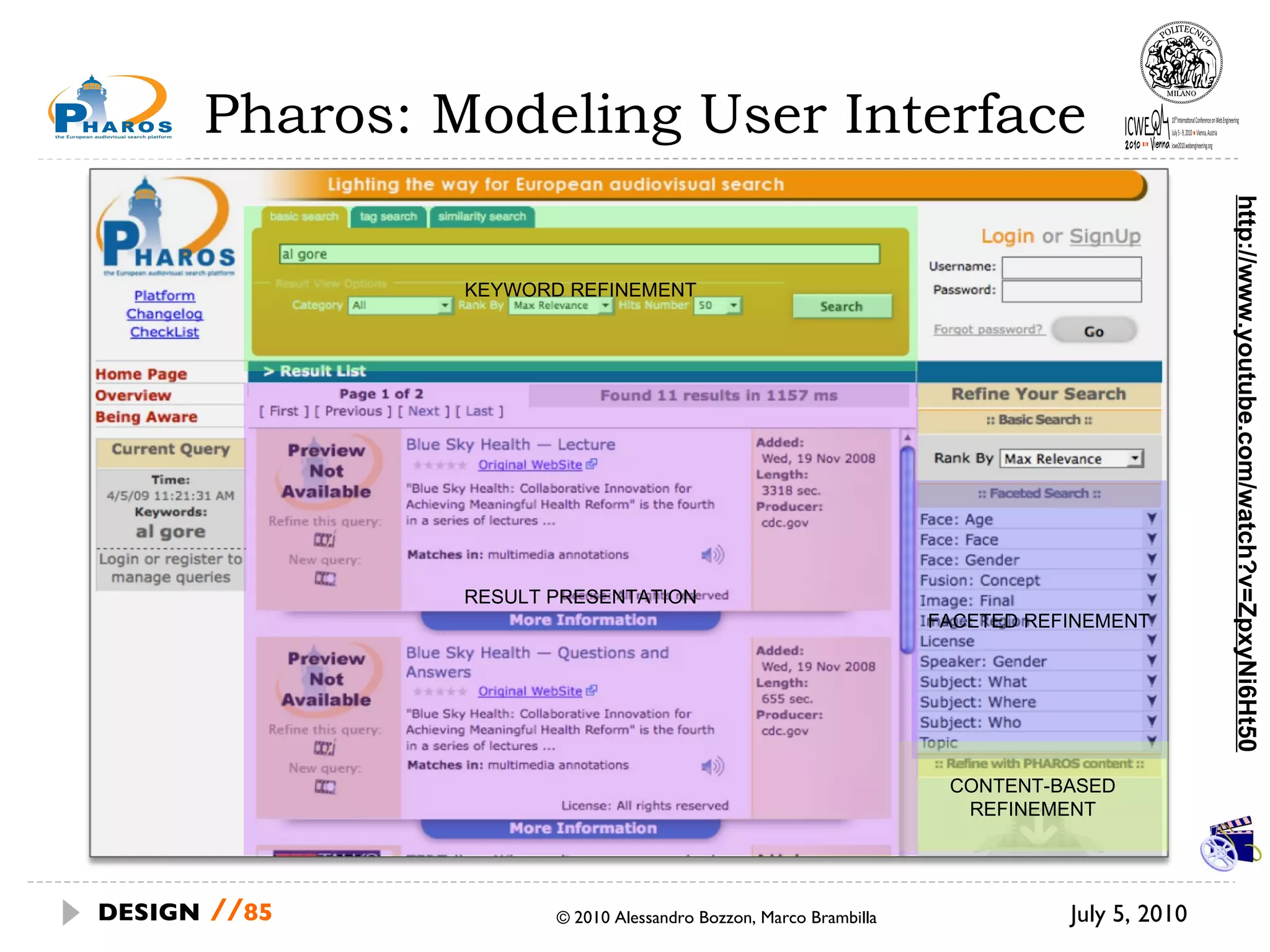 Pharos: Modeling User Interface July 5, 2010  © 2010 Alessandro Bozzon, Marco Brambilla DESIGN   // http://www.youtube.com/watch?v=ZpxyNi6Ht50 KEYWORD REFINEMENT FACETED REFINEMENT CONTENT-BASED REFINEMENT RESULT PRESENTATION 