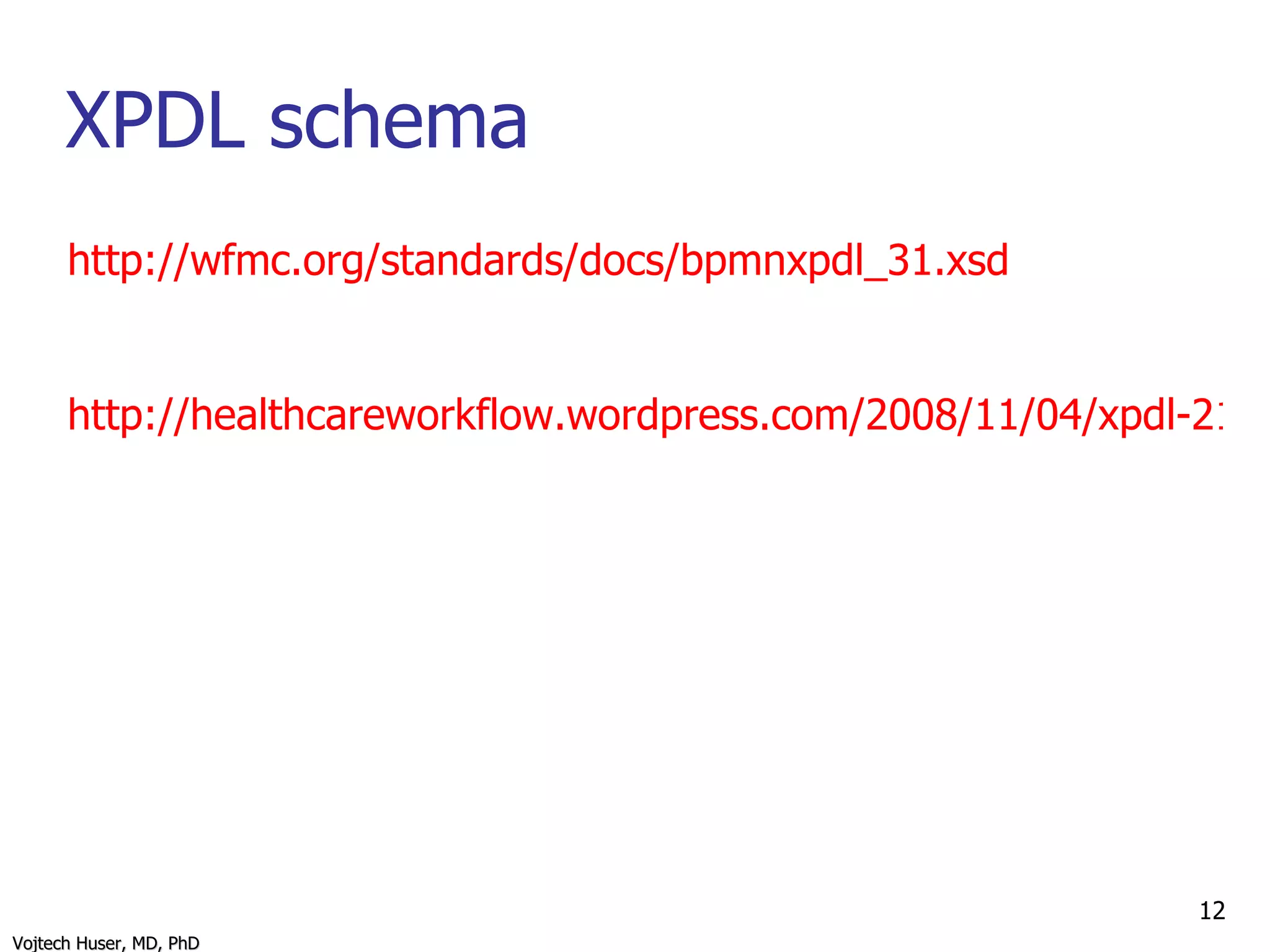 XPDL schema http://wfmc.org/standards/docs/bpmnxpdl_31.xsd   http://healthcareworkflow.wordpress.com/2008/11/04/xpdl-21-technical-specifications 