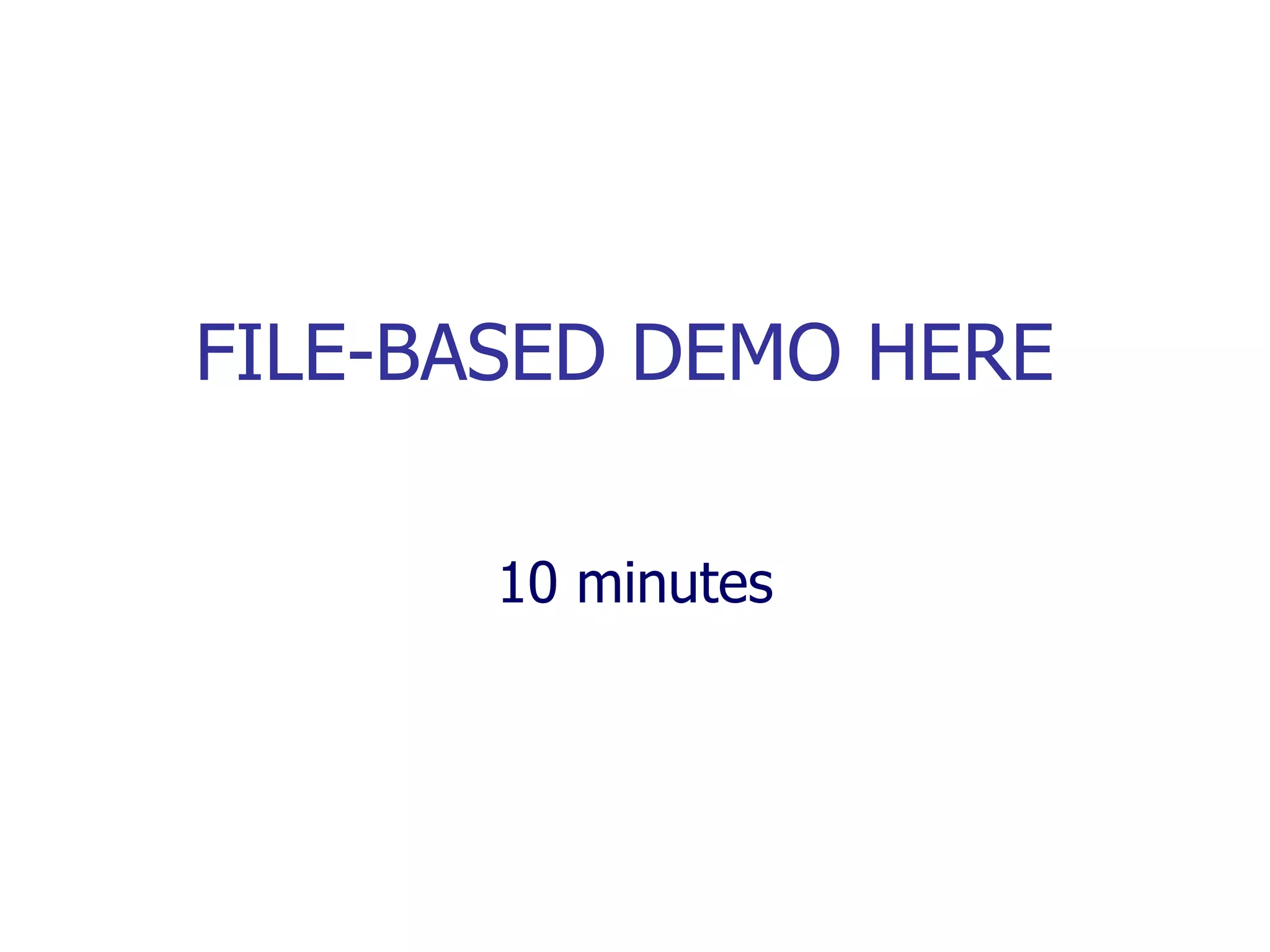 FILE-BASED DEMO HERE 10 minutes 
