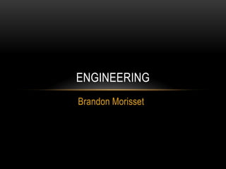 ENGINEERING
Brandon Morisset
 