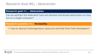 Research Goal RG1 - Abstraction
Research goal RG1 - Abstraction
Can we abstract the federated FaaS and develop distributed...