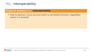 RQ2: Interoperability
Research question RQ2: Interoperability
• How to abstract cloud services within a serverless functio...