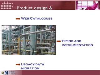 Product design &
Development
Web Catalogues
Piping and
instrumentation
Legacy data
migration
 