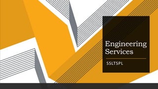 Engineering
Services
SSLTSPL
 