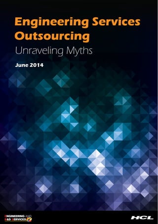 Engineering Services 
Outsourcing 
Unraveling Myths 
June 2014 
 