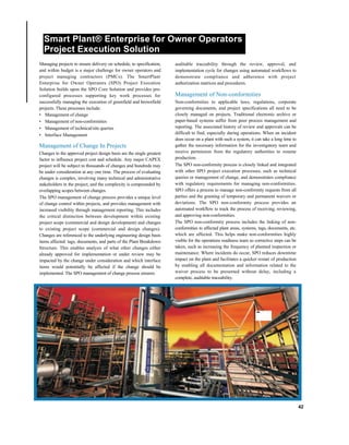 Smart Plant® Enterprise for Owner Operators
Project Execution Solution
Managing projects to ensure delivery on schedule, to specification,
and within budget is a major challenge for owner operators and
project managing contractors (PMCs). The SmartPlant
Enterprise for Owner Operators (SPO) Project Execution
Solution builds upon the SPO Core Solution and provides pre-
configured processes supporting key work processes for
successfully managing the execution of greenfield and brownfield
projects. These processes include:
• Management of change
• Management of non-conformities
• Management of technical/site queries
• Interface Management
Management of Change In Projects
Changes to the approved project design basis are the single greatest
factor to influence project cost and schedule. Any major CAPEX
project will be subject to thousands of changes and hundreds may
be under consideration at any one time. The process of evaluating
changes is complex, involving many technical and administrative
stakeholders in the project, and the complexity is compounded by
overlapping scopes between changes.
The SPO management of change process provides a unique level
of change control within projects, and provides management with
increased visibility through management reporting. This includes
the critical distinction between development within existing
project scope (commercial and design development) and changes
to existing project scope (commercial and design changes).
Changes are referenced to the underlying engineering design basis
items affected: tags, documents, and parts of the Plant Breakdown
Structure. This enables analysis of what other changes either
already approved for implementation or under review may be
impacted by the change under consideration and which interface
items would potentially be affected if the change should be
implemented. The SPO management of change process ensures
auditable traceability through the review, approval, and
implementation cycle for changes using automated workflows to
demonstrate compliance and adherence with project
authorization matrices and procedures.
Management of Non-conformities
Non-conformities to applicable laws, regulations, corporate
governing documents, and project specifications all need to be
closely managed on projects. Traditional electronic archive or
paper-based systems suffer from poor process management and
reporting. The associated history of review and approvals can be
difficult to find, especially during operations. When an incident
does occur on a plant with such a system, it can take a long time to
gather the necessary information for the investigatory team and
receive permission from the regulatory authorities to resume
production.
The SPO non-conformity process is closely linked and integrated
with other SPO project execution processes, such as technical
queries or management of change, and demonstrates compliance
with regulatory requirements for managing non-conformities.
SPO offers a process to manage non-conformity requests from all
parties and the granting of temporary and permanent waivers or
deviations. The SPO non-conformity process provides an
automated workflow to track the process of receiving, reviewing,
and approving non-conformities.
The SPO non-conformity process includes the linking of non-
conformities to affected plant areas, systems, tags, documents, etc.
which are affected. This helps make non-conformities highly
visible for the operations readiness team so corrective steps can be
taken, such as increasing the frequency of planned inspection or
maintenance. Where incidents do occur, SPO reduces downtime
impact on the plant and facilitates a quicker restart of production
by enabling all documentation and information related to the
waiver process to be presented without delay, including a
complete, auditable traceability.
42
■  
 