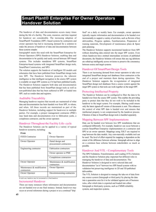 Smart Plant® Enterprise For Owner Operators
Handover Solution
The handover of data and documentation occurs many times
during the life of a facility. The costs, resources, and time required
for handover are considerable. The increasing adoption of
SmartPlant® Foundation (SPF) -based systems by contractors and
owner operators has led to increasing demand for a solution to
make the process of handover of data and documentation between
these systems simpler.
Intergraph® meets this need with the SmartPlant Enterprise for
Owner Operators (SPO) Handover Solution, enabling data and
documentation to be quickly and easily moved between SPF-based
systems. This includes standalone SPF systems, SmartPlant
Enterprise-based systems with integrated SmartPlant design tools,
SmartPlant Construction, and SPO.
The solution supports the handover of intelligent 3D models and
schematics that have been published from SmartPlant design tools
into SPF. The Handover Solution preserves the inherent
intelligence so that intelligent navigation in the source SPF system
is available on target SPF systems as if it had been published locally.
The Handover Solution supports both data and documentation
that has been published from SmartPlant design tools as well as
non-published data that has been authored in SPF or loaded into
SPF, such as vendor data and registers.
Auditable Traceability
Managing handover requires that records are maintained of what
data and documentation has been handed over from SPF, to whom,
and when. All these records are maintained as part of the
Handover Solution, including support for hand-over to multiple
parties. For example, a project management contractor (PMC)
may hand data and documentation over to fabrication yards, a
completion contractor, and the owner operator.
Handover Throughout the Facility Life- cycle
The Handover Solution can be applied to a variety of typical
handover scenarios, including:
From To
FEED Contractor Owner Operator
Owner Operator Detail design and
procurement contractors
Engineering contractor Fabrication contractors
Owner operator or PMC
Completions contractors
Owner Operator Maintenance & modification
contractors
Maintenance & modification
contractors
Owner Operator
Owner Operator Decommissioning contractors
In each case, handover may be incremental or a final handover
Incremental Handover
There are many instances where information and documentation
are not handed over at one final instance. Instead, hand-over may
occur at several milestones during a project or as a continual "drip
feed" on a daily or weekly basis. For example, owner operators
typically require information and documentation to be handed over
incrementally to support a variety of activities, such as Review of key
deliverables, Progress updates, Familiarization, Preparation of
training materials, Development of maintenance plans & Spare
parts planning.
The Handover Solution supports incremental handover from SPF
without disturbing data entered into the target SPF system. Even
where handovers have omitted intermediate revisions of published
documents, the Handover Solution will ensure that any tag deletions
are rolled-up intelligently across revisions to preserve the consistency
between source and target systems.
Handover Of SmartPlant Design Tools
There is an increasing demand from owner operators to take over
integrated SmartPlant design tool databases from contractors at the
end of a project and maintain them during operations. The
Handover Solution supports the re-registration of integrated
SmartPlant design tool databases from a source system against the
target SPF system so that tools can work together on the target SPF.
Protecting Intellectual Property
The Handover Solution can be configured to filter the data to be
handed over from the source SPF system. This enables the providing
party to protect data that they do not wish to be included in the
handover to the target system. For example, filtering could ensure
only the latest signed-off version of documents is sent. This enhances
the control of what SPF data is handed over and ensures that
intellectual property is not compromised by the handover process.
Filtration of data in SmartPlant design tools is handled separately.
Mapping Between SPF Implementations
Data can be handed over between two SPF installations that are
configured differently. For example, handover can occur between a
custom SmartPlant Enterprise implementation at a contractor and
SPO at an owner operator. Mappings using XSLT are required to
map between the data models. Any com-mercially available tool can
be used. The level of effort required for mapping is dependent on the
extent of the difference between schemas. Intergraph advises to align
on a common base schema between stakeholders as much as
possible.
Handover And VTL - Complementary Tools
The SPO Validation, Transformation, and Loading (VTL) Solution
and the Handover Solution play important but different roles in
managing the handover of data and documentation. The
Handover Solution is designed to move selected data and
documentation "as-is" between two SPF-based systems with no
validation but preserving intelligence in 2D and 3D published
deliverables.
The VTL Solution is designed to manage the take-on of data from
any source system (Intergraph or third party) by placing the data
into a quarantine area for it to be validated against sets of business
rules, after which data is exported and loaded into either
Intergraph or third-party systems, such as CMMS reliability
systems, and inspection systems.
45
 