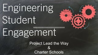 Engineering 
Student 
Engagement 
Project Lead the Way 
& 
Charter Schools 
 
