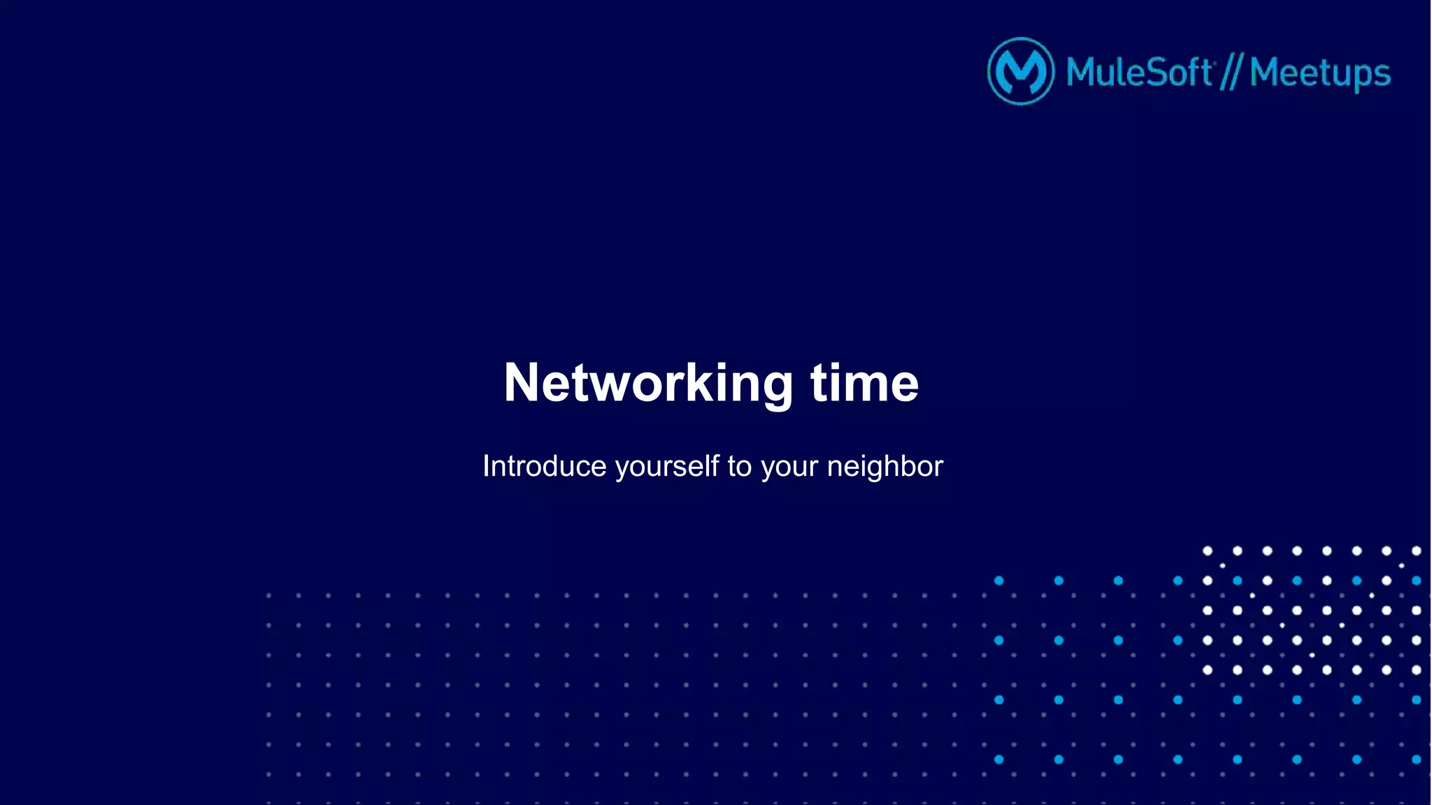 Introduce yourself to your neighbor
Networking time
 
