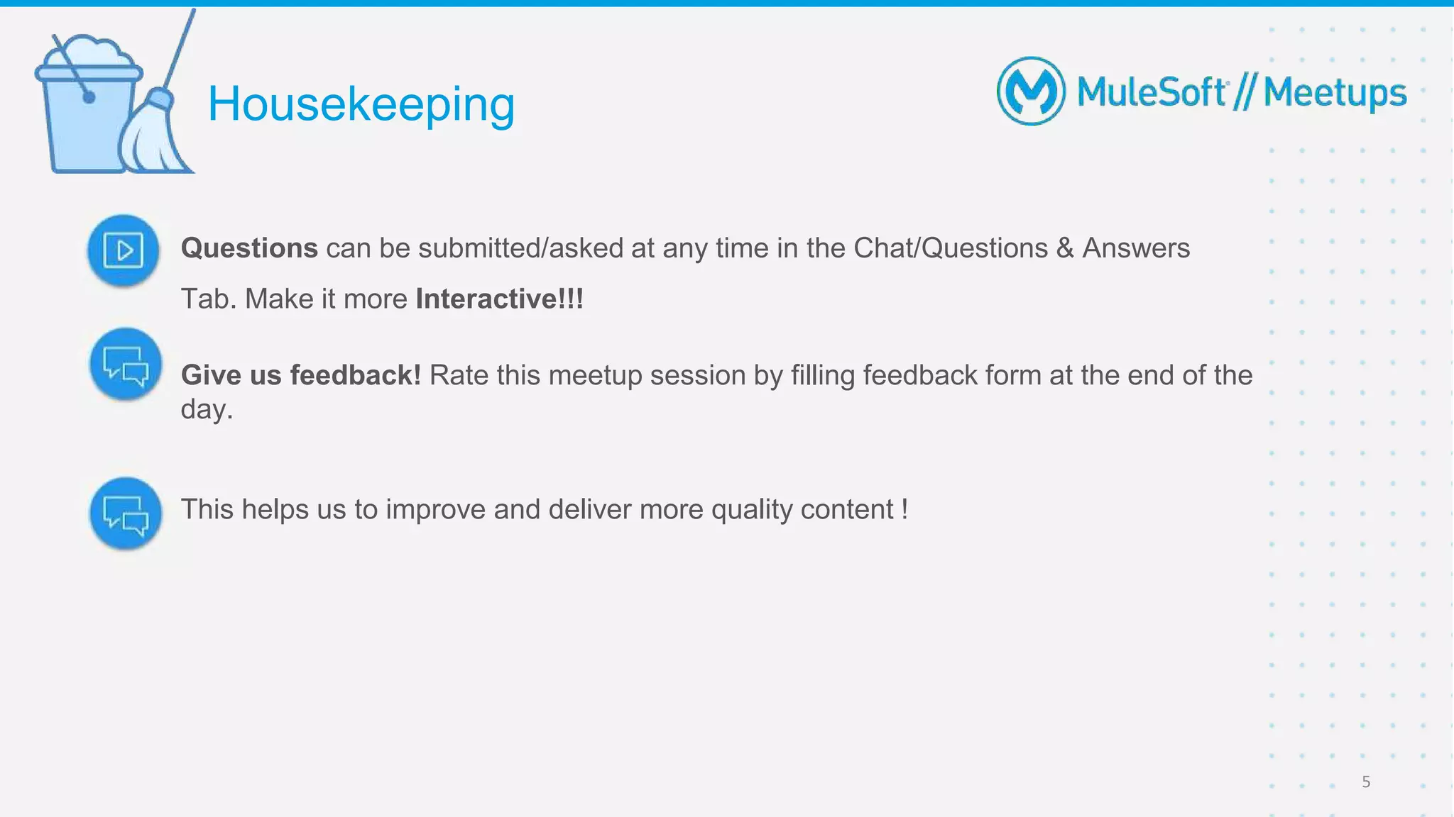 Questions can be submitted/asked at any time in the Chat/Questions & Answers
Tab. Make it more Interactive!!!
Give us feedback! Rate this meetup session by filling feedback form at the end of the
day.
This helps us to improve and deliver more quality content !
Housekeeping
5
 