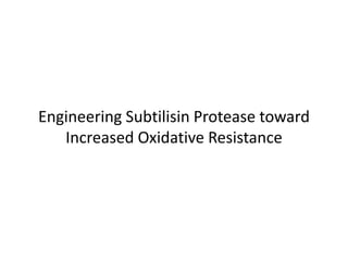 Engineering Subtilisin Protease toward
Increased Oxidative Resistance
 