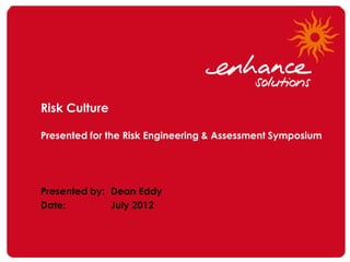 Risk Culture

Presented for the Risk Engineering & Assessment Symposium




Presented by: Dean Eddy
Date:         July 2012
 