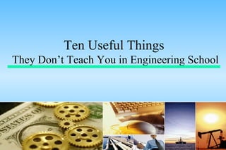 Ten Useful Things  They Don’t Teach You in Engineering School 