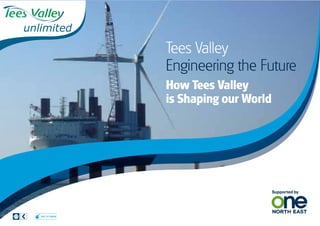 Tees Valley
                  Engineering the Future
                  How Tees Valley
                  is Shaping our World




Visit us online
 