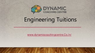 Engineering Tuitions
www.dynamiccoachingcentre.Co.In/
 