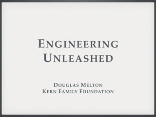 DOUGLAS MELTON
KERN FAMILY FOUNDATION
ENGINEERING 
UNLEASHED
 