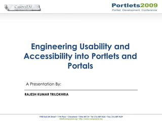 Engineering Usability and
Accessibility into Portlets and
            Portals

A Presentation By:

RAJESH KUMAR TRILOKHRIA




       1940 East 6th Street • 11th Floor • Cleveland • Ohio 44114 • Tel: 216.589.9626 • Fax: 216.589.9639
                                info@campuseai.org• http://www.campuseai.org
 