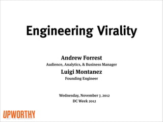 Engineering Virality
           Andrew Forrest
   Audience, Analytics, & Business Manager

           Luigi Montanez
             Founding Engineer



          Wednesday, November 7, 2012
                DC Week 2012
 