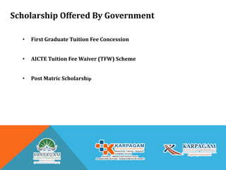 Scholarship Offered By Government
• First Graduate Tuition Fee Concession
• AICTE Tuition Fee Waiver (TFW) Scheme
• Post Matric Scholarship
 