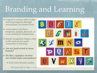 Branding and Learning
Cognitive science tells us that
learning happens through
associations our brains form

Associations ...
