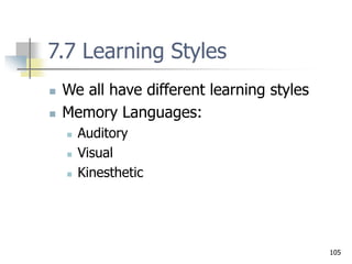 105
7.7 Learning Styles
 We all have different learning styles
 Memory Languages:
 Auditory
 Visual
 Kinesthetic
 