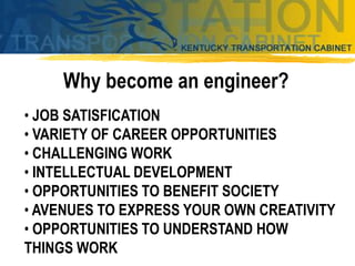 Why become an engineer?
• JOB SATISFICATION
• VARIETY OF CAREER OPPORTUNITIES
• CHALLENGING WORK
• INTELLECTUAL DEVELOPMEN...