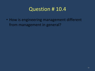Question # 10.4
• How is engineering management different
from management in general?
50
 