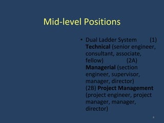 Mid-level Positions
• Dual Ladder System (1)
Technical (senior engineer,
consultant, associate,
fellow) (2A)
Managerial (section
engineer, supervisor,
manager, director)
(2B) Project Management
(project engineer, project
manager, manager,
director)
8
 