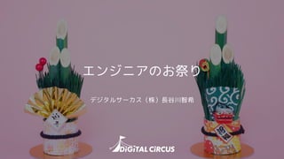 エンジニアのお祭り
デジタルサーカス（株）長谷川智希
 