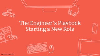 @pcameronpresley
The Engineer’s Playbook
Starting a New Role
 