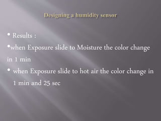 • Results :
•when Exposure slide to Moisture the color change
in 1 min
• when Exposure slide to hot air the color change in
1 min and 25 sec
 