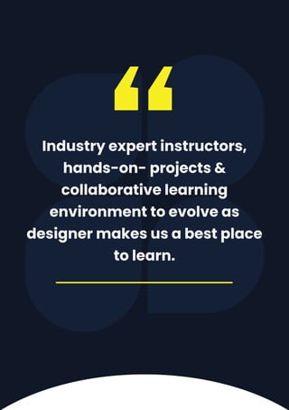 Industry expert instructors,
hands-on- projects &
collaborative learning
environment to evolve as
designer makes us a best place
to learn.
“
 