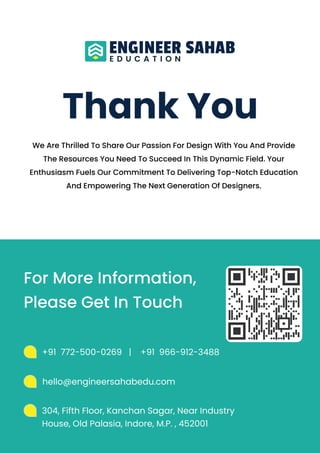 Thank you
For more information,
please get in touch
+91 772-500-0269 | +91 966-912-3488
Hello@engineersahabedu.com
304, Fifth Floor, Kanchan Sagar, Near Industry
House, Old Palasia, Indore, m.p. , 452001
We are thrilled to share our passion for design with you and provide
the resources you need to succeed in this dynamic field. Your
enthusiasm fuels our commitment to delivering top-notch education
and empowering the next generation of designers.
 