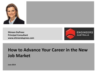 How to Advance Your Career in the New
Job Market
June 2014
Shireen DuPreez
Principal Consultant
www.shireendupreez.com
 