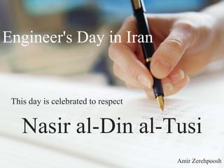 Engineer's Day in Iran
Nasir al-Din al-Tusi
Amir Zerehpoosh
This day is celebrated to respect
 
