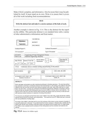 Make it brief, complete, and informative. Also be aware that it may be pub-
lished by itself. It must stand on its own. Write it to ensure that it covers
all of the work including final recommendations.
Another example is shown in Fig. 11.4. This is the abstract for the report
on the nibbler. This particular abstract is on standard form with a variety
of other administrative information and front matter.
Formal Reports: Closure / 213
Fig. 11.4 Abstract for nibbler report
RULE
Write the abstract last and make it a concise summary of the body of work.
 