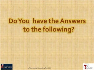 Do You  have the Answers to the following? (c)Techbuddy Consulting Pvt. Ltd. 1 