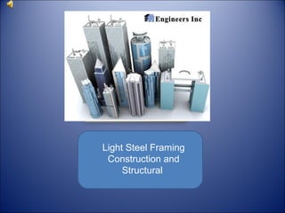 Light Steel Framing
Construction and
Structural

 